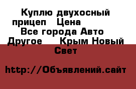 Куплю двухосный прицеп › Цена ­ 35 000 - Все города Авто » Другое   . Крым,Новый Свет